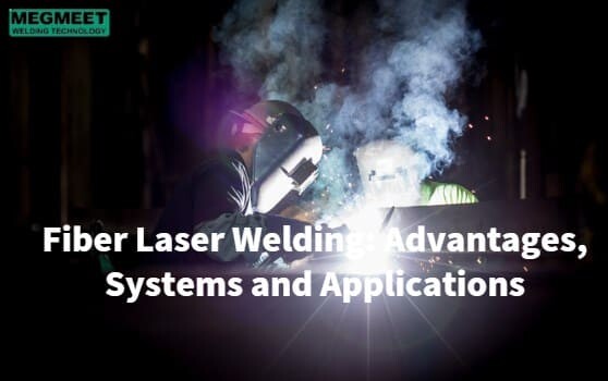 Fiber Laser Welding Advantages, Systems and Applications.jpg
